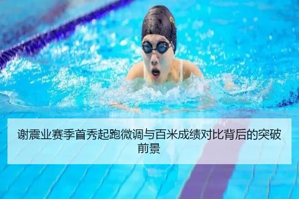 谢震业赛季首秀起跑微调与百米成绩对比背后的突破前景